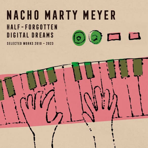 Half-Forgotten Digital Dreams (Selected Works 2010-2023) — Nacho Marty Meyer | Vinilo